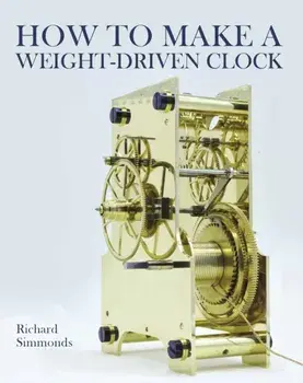 How to Make a Weight-Driven Clock, Hardback/Richard Simmonds