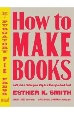 How to Make Books: Fold, Cut & Stitch Your Way to a One-Of-A-Kind Book - Esther K. Smith