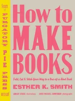 How to Make Books: Fold, Cut & Stitch Your Way to a One-Of-A-Kind Book, Hardcover/Esther K. Smith