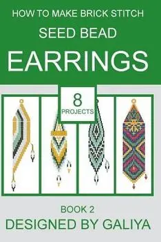 How to make brick stitch seed bead earrings. Book 2: 8 projects, Paperback/Galiya