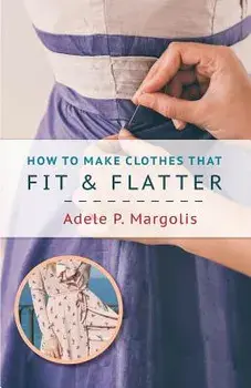 How to Make Clothes That Fit and Flatter: Step-by-Step Instructions for Women, Paperback/Adele Margolis