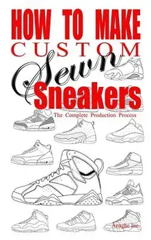 How to Make Custom Sewn Sneakers: The Complete Production Process, Paperback/Anthony Boyd