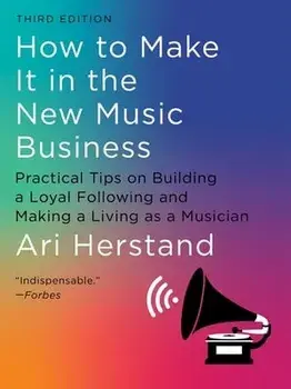 How to Make It in the New Music Business: Practical Tips on Building a Loyal Following and Making a Living as a Musician, Hardcover/Ari Herstand