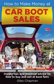 How To Make Money at Car Boot Sales. Insider tips and practical advice on how to buy and sell at 'boot fairs', Paperback/Giles Chapman