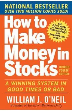 How to Make Money in Stocks: A Winning System in Good Times and Bad, Fourth Edition - William O'neil