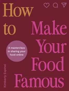 How To Make Your Food Famous. A Masterclass in Sharing Your Food Online, Hardback/Kimberly Espinel