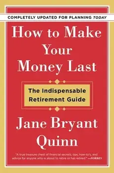 How to Make Your Money Last - Completely Updated for Planning Today: The Indispensable Retirement Guide, Paperback/Jane Bryant Quinn