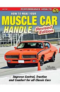 How to Make Your Muscle Car Handle: Revised Edition - Mark Savitske