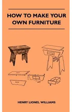 How To Make Your Own Furniture - Henry Lionel Williams