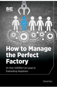 How to Manage the Perfect Factory or How AS6500 Can Lead To Everlasting Happiness - David M. Karr