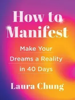 How to Manifest. A 40-Day Plan to Make Your Dreams A Reality, Hardback/Laura Chung