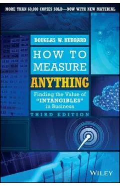 How to Measure Anything: Finding the Value of Intangibles in Business - Douglas W. Hubbard