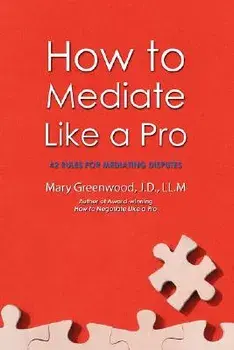 How to Mediate Like a Pro: 42 Rules for Mediating Disputes, Paperback/Mary Greenwood