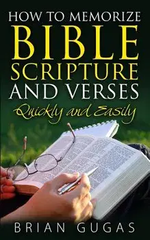 How to Memorize Bible Scriptures and Verses: Quickly and Easily, Paperback/Brian Gugas