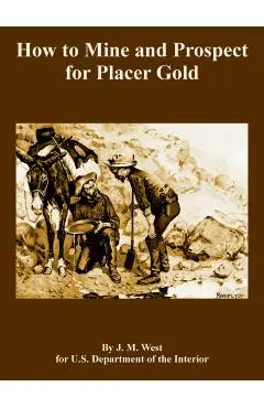 How to Mine and Prospect for Placer Gold - J. M. West