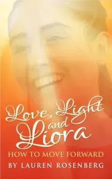 How to Move Forward When the Unthinkable Happens. Love, Light and Liora, Paperback/Lauren Rosenberg