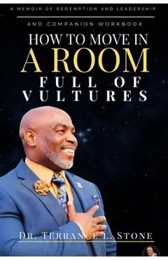 How to Move in a Room Full of Vultures: A Memoir of Redemption and Leadership - Terrance Stone