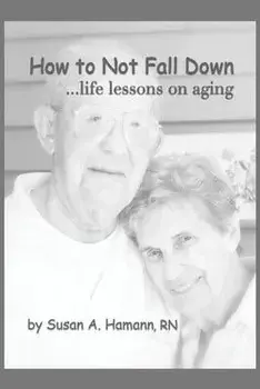 How to Not Fall Down: ...life lessons on aging, Paperback/Susan A. Hamann