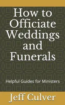 How to Officiate Weddings and Funerals: Helpful Guides for Ministers, Paperback/Jeff Culver