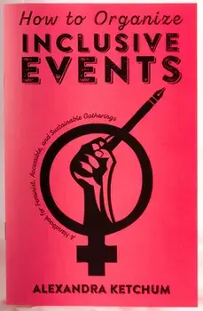 How to Organize Inclusive Events: A Handbook for Feminist, Accessible, and Sustainable Gatherings, Paperback/Alexandra Ketchum
