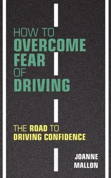 How to Overcome Fear of Driving. The Road to Driving Confidence, Paperback/Joanne Mallon