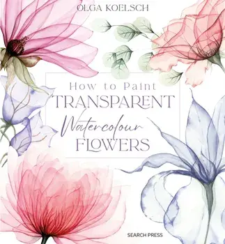 How to Paint Transparent Watercolour Flowers, Hardback/Olga Koelsch