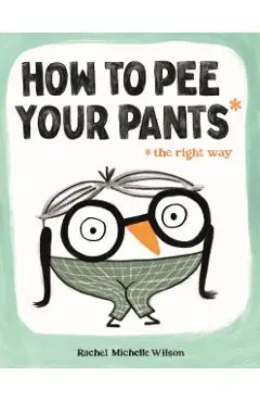 How to Pee Your Pants: The Right Way - Rachel Michelle Wilson