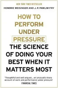 How to Perform Under Pressure, Paperback/Hendrie Weisinger
