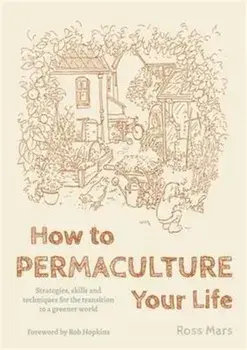How to Permaculture Your Life. Strategies, Skills and Techniques for the Transition to a Greener World, Paperback/Ross Mars