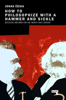 How to Philosophize with a Hammer and Sickle: Nietzsche and Marx for the 21st-Century Left, Paperback/Jonas Ceika