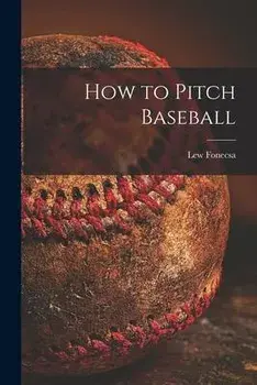How to Pitch Baseball, Paperback/Lew Fonecsa
