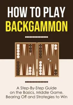 How to Play Backgammon: A Step-By-Step Guide on the Basics, Middle Game, Bearing Off and Strategies to Win, Paperback/Discover Press