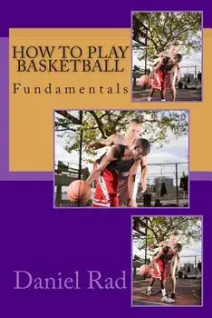 How To Play Basketball, Paperback/Daniel Rad