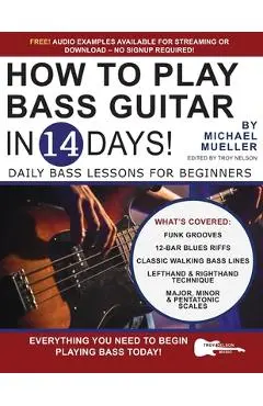 How to Play Bass Guitar in 14 Days: Daily Bass Lessons for Beginners - Troy Nelson