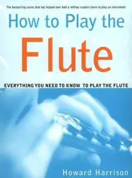 How to Play the Flute: Everything You Need to Know to Play the Flute, Paperback/Howard Harrison