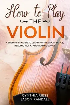 How to Play the Violin: A Beginner's Guide to Learning the Violin Basics, Reading Music, and Playing Songs, Paperback/Jason Randall
