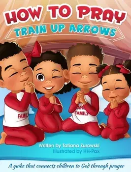 How to Pray: A guide that connects children to God through prayer, Hardcover/Tatiana L. Zurowski