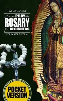 How to pray the Rosary for beginners: Step by Step Tutorial. (Pocket Version)/Pablo Claret