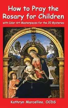 How to Pray the Rosary for Children: With Color Art Masterpieces for the 20 Mysteries, Hardcover/Kathryn Marcellino