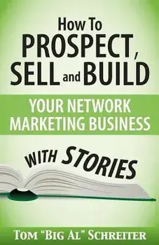 How To Prospect, Sell and Build Your Network Marketing Business With Stories, Paperback/Tom Big Al Schreiter