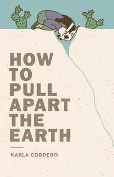 How to Pull Apart the Earth, Paperback/Karla Cordero