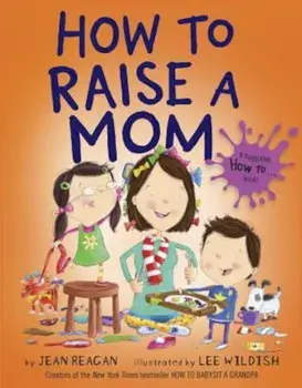 How to Raise a Mom, Hardcover/Jean Reagan