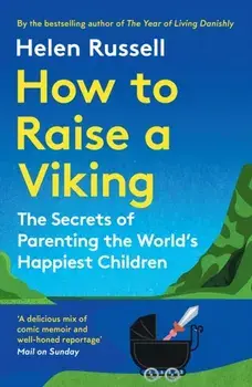 How to Raise a Viking. The Secrets of Parenting the World’s Happiest Children, Paperback/Helen Russell