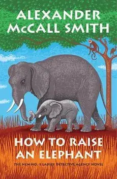 How to Raise an Elephant, Paperback/Alexander Mccall Smith