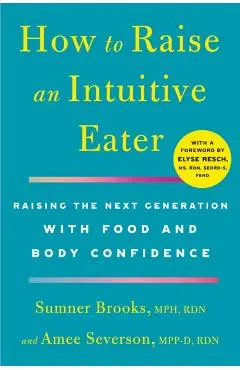 How to Raise an Intuitive Eater: Raising the Next Generation with Food and Body Confidence - Sumner Brooks