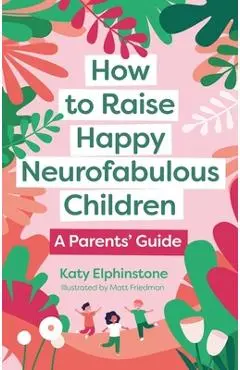 How to Raise Happy Neurofabulous Children: A Parents' Guide - Katy Elphinstone