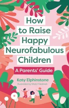 How to Raise Happy Neurofabulous Children. A Parents' Guide, Paperback/Katy Elphinstone