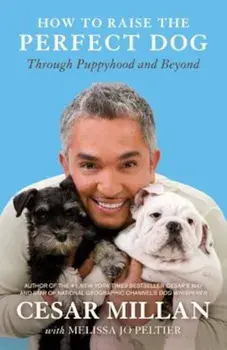 How to Raise the Perfect Dog: Through Puppyhood and Beyond, Paperback/Cesar Millan