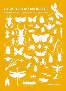 How to Read an Insect. A Smart Guide to What Insects Do and Why, New ed, Paperback/Dr Ross Piper