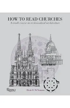 How to Read Churches: A Crash Course in Ecclesiastical Architecture - Denis R. Mcnamara